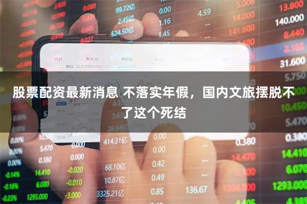 股票配资最新消息 不落实年假，国内文旅摆脱不了这个死结