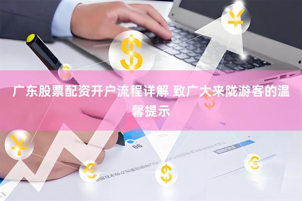 广东股票配资开户流程详解 致广大来陇游客的温馨提示